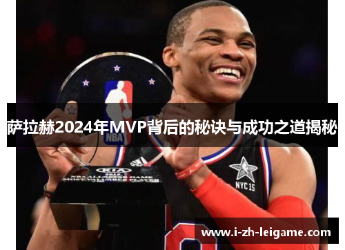 萨拉赫2024年MVP背后的秘诀与成功之道揭秘