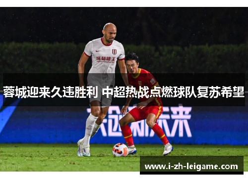 蓉城迎来久违胜利 中超热战点燃球队复苏希望
