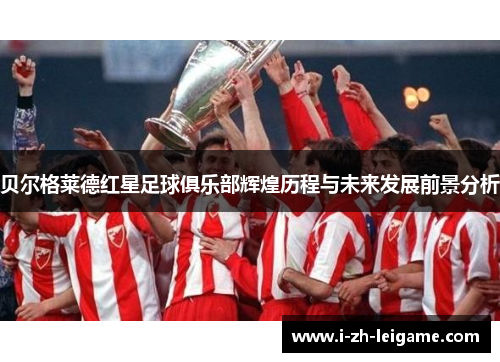 贝尔格莱德红星足球俱乐部辉煌历程与未来发展前景分析