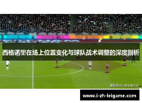 西格诺里在场上位置变化与球队战术调整的深度剖析
