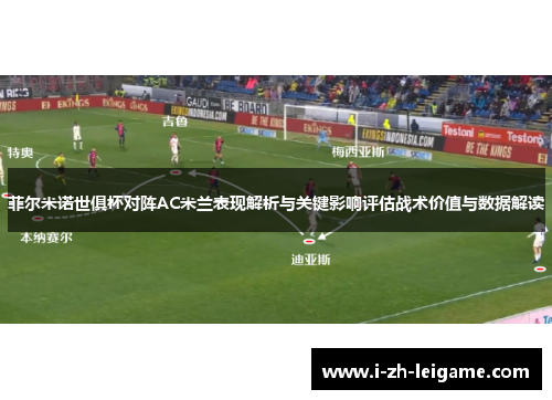 菲尔米诺世俱杯对阵AC米兰表现解析与关键影响评估战术价值与数据解读