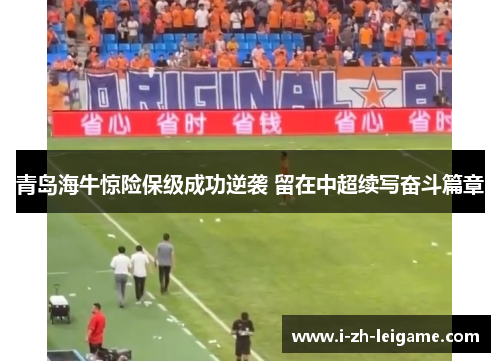 青岛海牛惊险保级成功逆袭 留在中超续写奋斗篇章