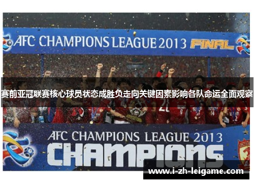 赛前亚冠联赛核心球员状态成胜负走向关键因素影响各队命运全面观察 赛前亚冠联赛核心球员状态成胜负走向关键因素影响各队命运全面观察