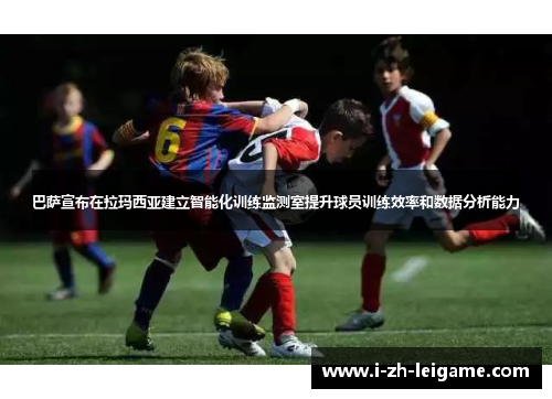 巴萨宣布在拉玛西亚建立智能化训练监测室提升球员训练效率和数据分析能力 巴萨宣布在拉玛西亚建立智能化训练监测室提升球员训练效率和数据分析能力